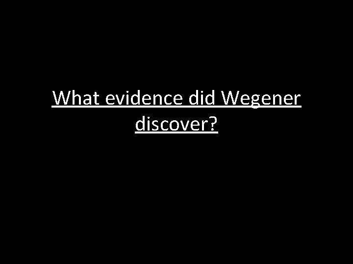 What evidence did Wegener discover? 