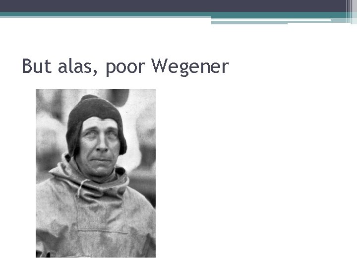 But alas, poor Wegener 