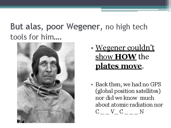 But alas, poor Wegener, no high tech tools for him…. • Wegener couldn’t show