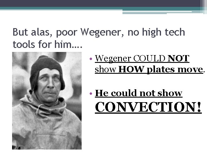 But alas, poor Wegener, no high tech tools for him…. • Wegener COULD NOT
