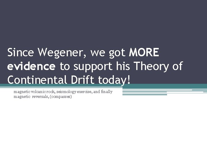 Since Wegener, we got MORE evidence to support his Theory of Continental Drift today!