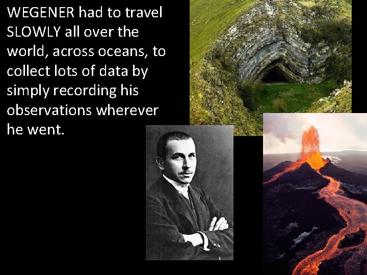 WEGENER had to travel SLOWLY all over the world, across oceans, to collect lots