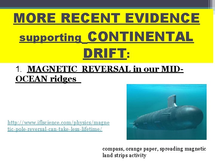 MORE RECENT EVIDENCE supporting CONTINENTAL DRIFT: 1. MAGNETIC REVERSAL in our MIDOCEAN ridges http: