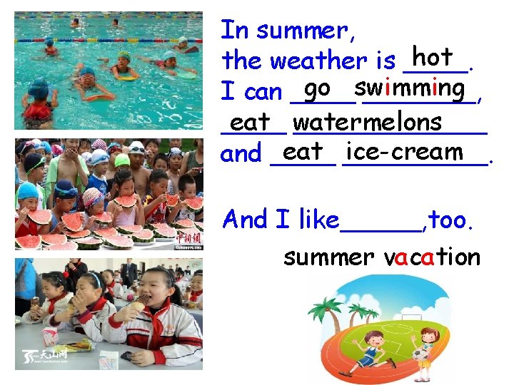 In summer, hot the weather is ____. go swimming I can _______, eat watermelons