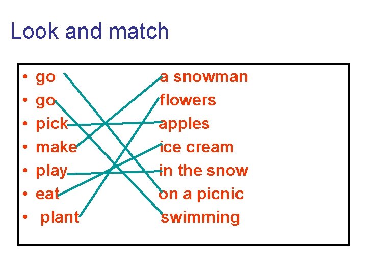 Look and match • • go go pick make play eat plant a snowman