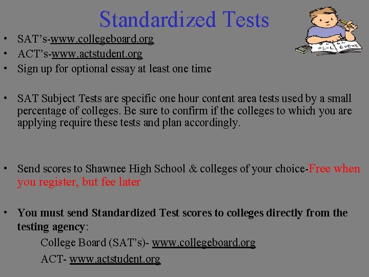Standardized Tests • SAT’s-www. collegeboard. org • ACT’s-www. actstudent. org • Sign up for