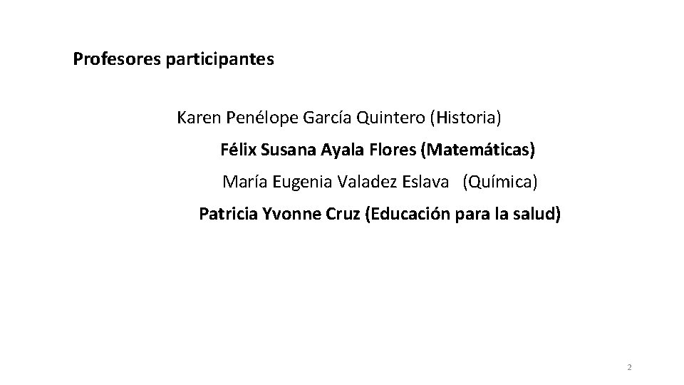 Profesores participantes Karen Penélope García Quintero (Historia) Félix Susana Ayala Flores (Matemáticas) María Eugenia