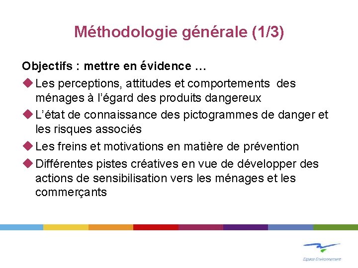 Méthodologie générale (1/3) Objectifs : mettre en évidence … Les perceptions, attitudes et comportements