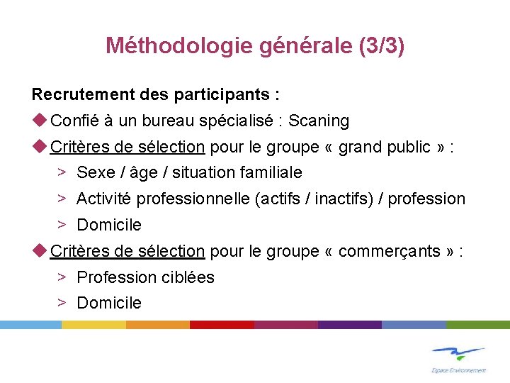 Méthodologie générale (3/3) Recrutement des participants : Confié à un bureau spécialisé : Scaning