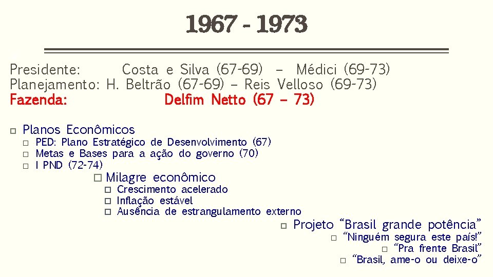 1967 - 1973 15 Presidente: Costa e Silva (67 -69) – Médici (69 -73)