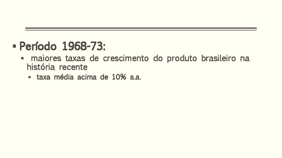 16 § Período 1968 -73: § maiores taxas de crescimento do produto brasileiro na