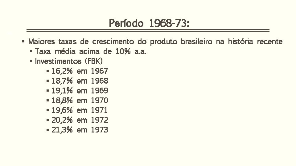 Período 1968 -73: 20 § Maiores taxas de crescimento do produto brasileiro na história