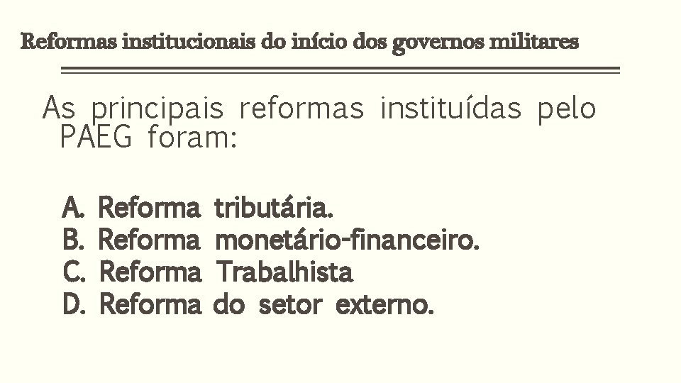 Reformas institucionais do início dos governos militares As principais reformas instituídas pelo PAEG foram: