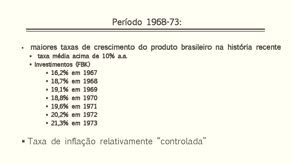 Período 1968 -73: 22 § maiores taxas de crescimento do produto brasileiro na história