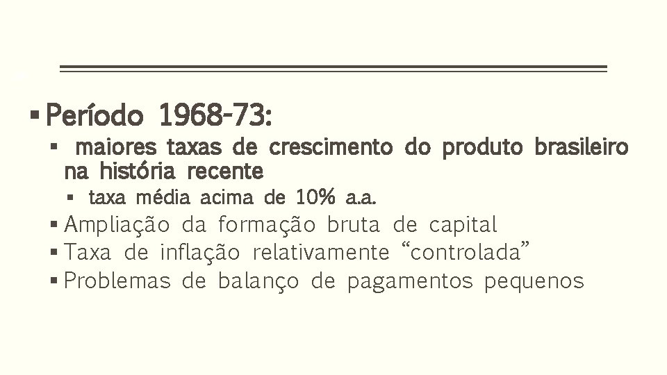 24 § Período 1968 -73: § maiores taxas de crescimento do produto brasileiro na