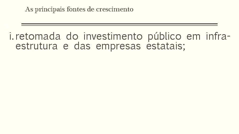 As principais fontes de crescimento 33 i. retomada do investimento público em infraestrutura e