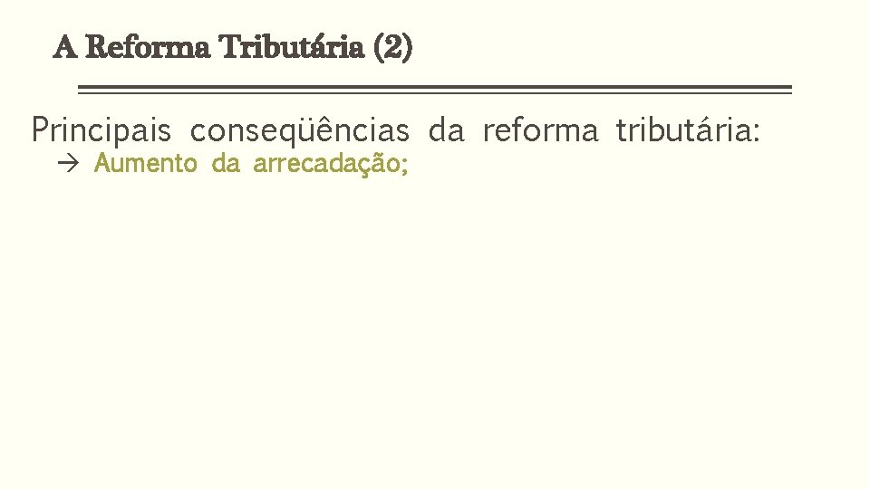 A Reforma Tributária (2) Principais conseqüências da reforma tributária: Aumento da arrecadação; 