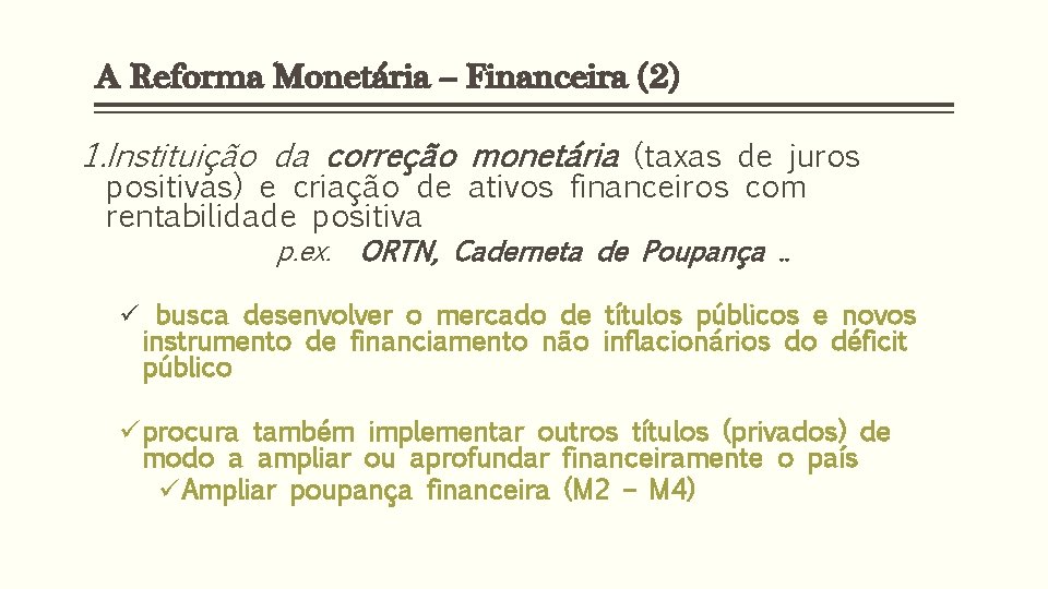 A Reforma Monetária – Financeira (2) 1. Instituição da correção monetária (taxas de juros