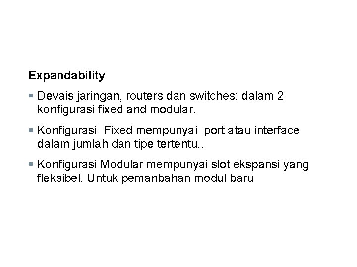 Expandability § Devais jaringan, routers dan switches: dalam 2 konfigurasi fixed and modular. §