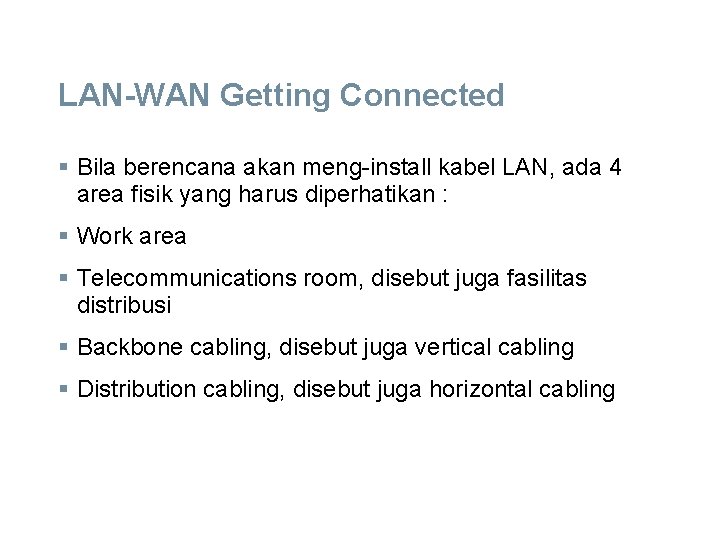 LAN-WAN Getting Connected § Bila berencana akan meng-install kabel LAN, ada 4 area fisik
