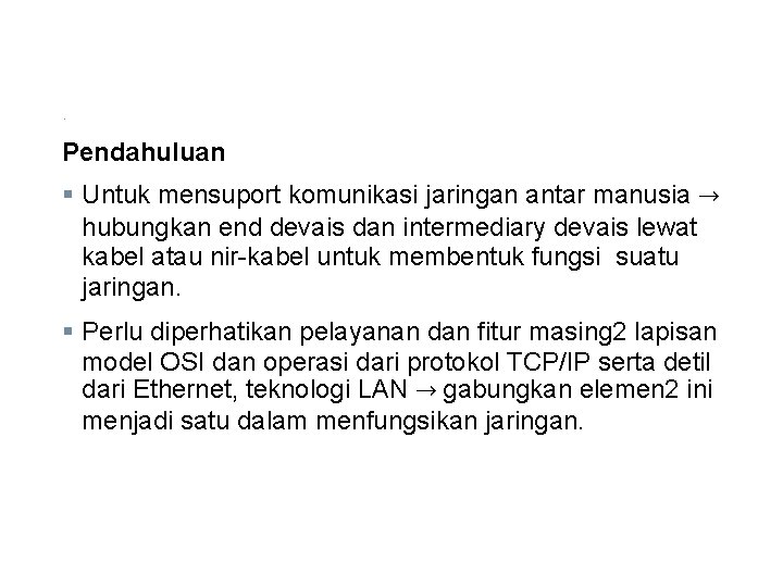 . Pendahuluan § Untuk mensuport komunikasi jaringan antar manusia → hubungkan end devais dan