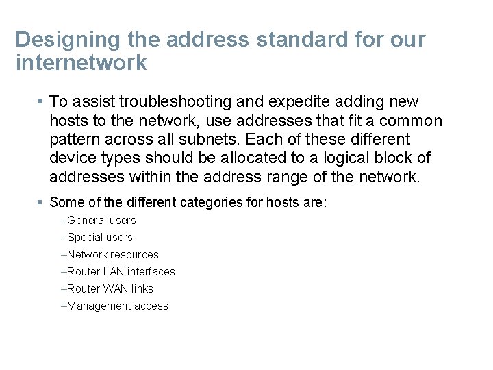 Designing the address standard for our internetwork § To assist troubleshooting and expedite adding
