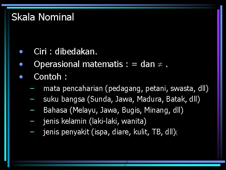 Skala Nominal • • • Ciri : dibedakan. Operasional matematis : = dan .