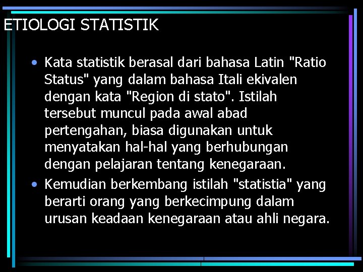 ETIOLOGI STATISTIK • Kata statistik berasal dari bahasa Latin "Ratio Status" yang dalam bahasa