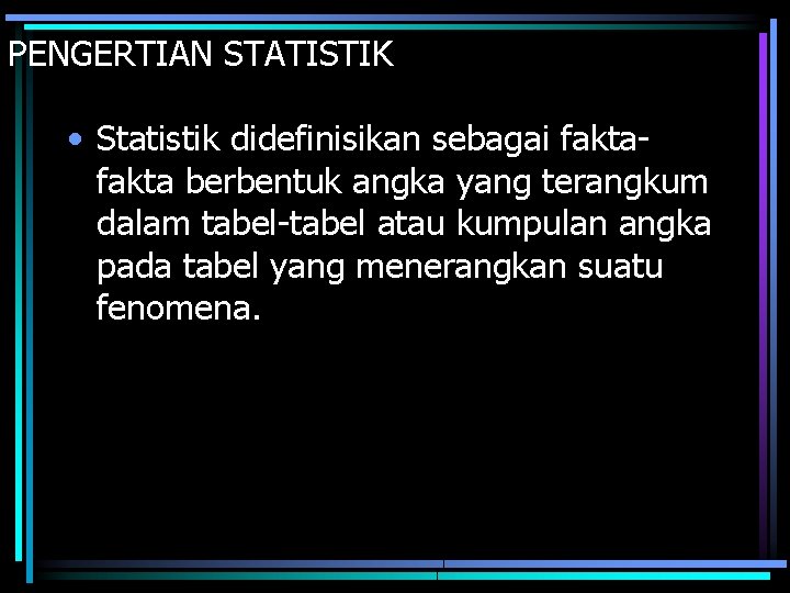 PENGERTIAN STATISTIK • Statistik didefinisikan sebagai fakta berbentuk angka yang terangkum dalam tabel-tabel atau