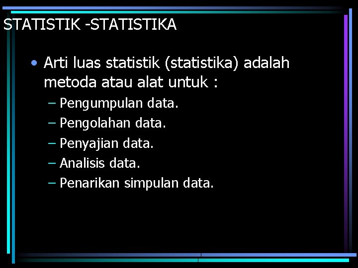 STATISTIK -STATISTIKA • Arti luas statistik (statistika) adalah metoda atau alat untuk : –