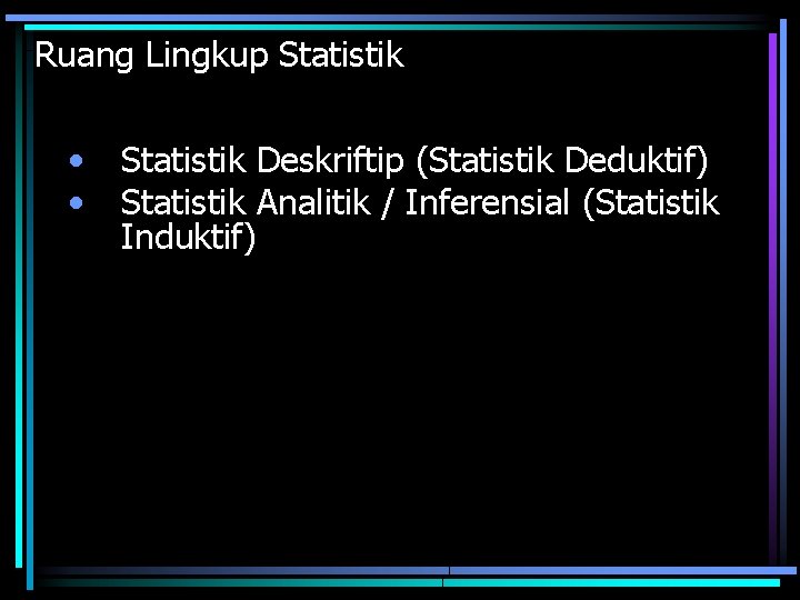 Ruang Lingkup Statistik • • Statistik Deskriftip (Statistik Deduktif) Statistik Analitik / Inferensial (Statistik