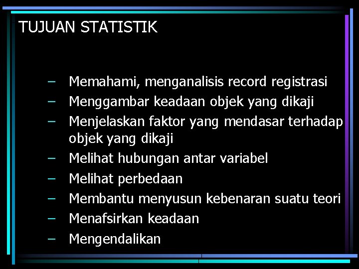 TUJUAN STATISTIK – Memahami, menganalisis record registrasi – Menggambar keadaan objek yang dikaji –