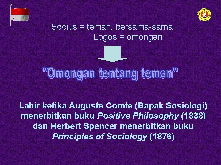 Socius = teman, bersama-sama Logos = omongan Lahir ketika Auguste Comte (Bapak Sosiologi) menerbitkan