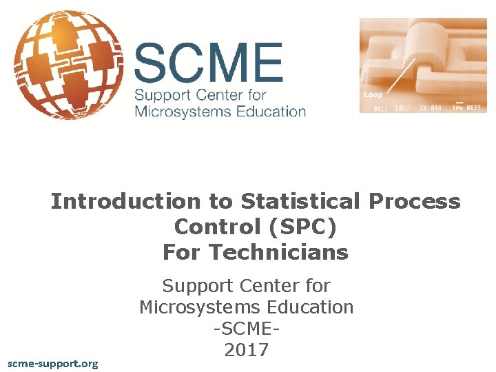 Introduction to Statistical Process Control (SPC) For Technicians scme-support. org Support Center for Microsystems