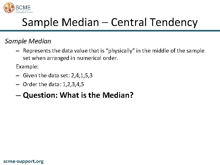 Sample Median – Central Tendency Sample Median – Represents the data value that is
