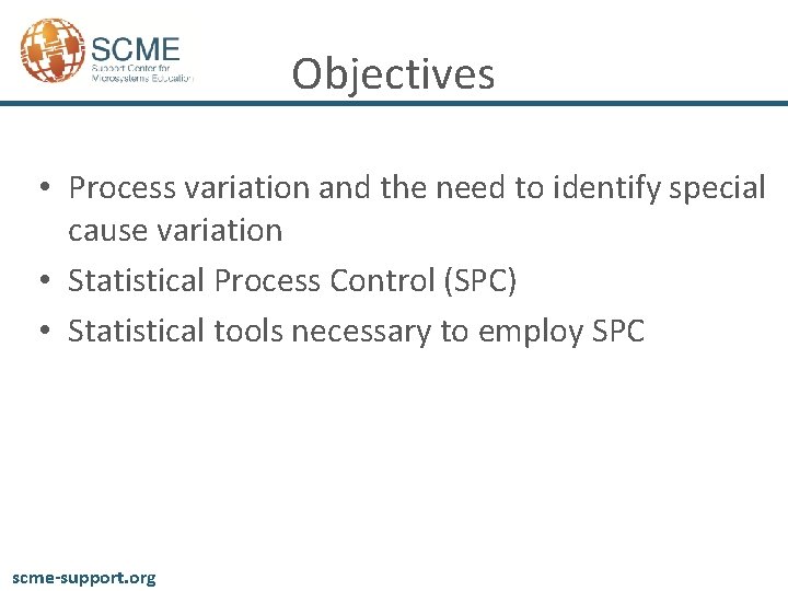 Objectives • Process variation and the need to identify special cause variation • Statistical