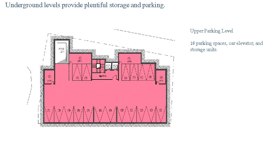 Underground levels provide plentiful storage and parking. Upper Parking Level 18 parking spaces, car