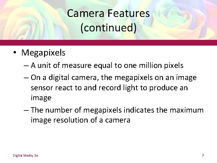 Camera Features (continued) • Megapixels – A unit of measure equal to one million Camera Features (continued) • Megapixels – A unit of measure equal to one million