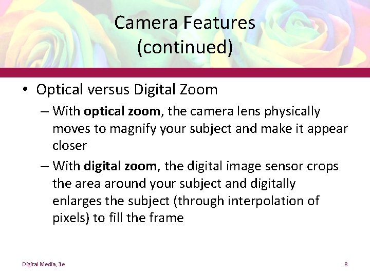 Camera Features (continued) • Optical versus Digital Zoom – With optical zoom, the camera Camera Features (continued) • Optical versus Digital Zoom – With optical zoom, the camera
