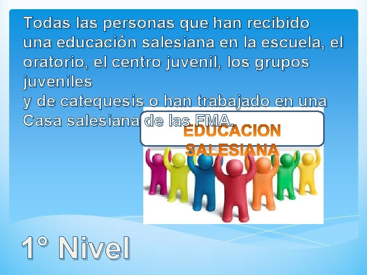 Todas las personas que han recibido una educación salesiana en la escuela, el oratorio,
