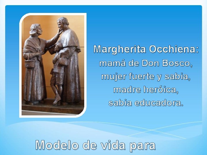 Margherita Occhiena: mamá de Don Bosco, mujer fuerte y sabia, madre heróica, sabia educadora.