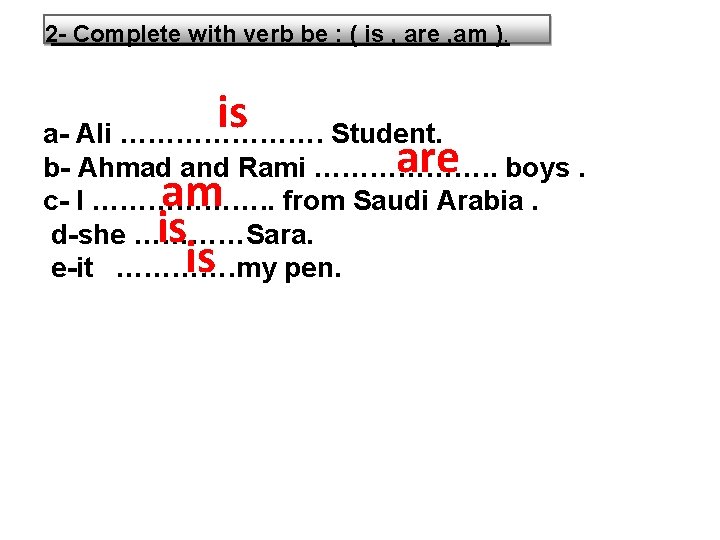 2 - Complete with verb be : ( is , are , am ). 2 - Complete with verb be : ( is , are , am ).
