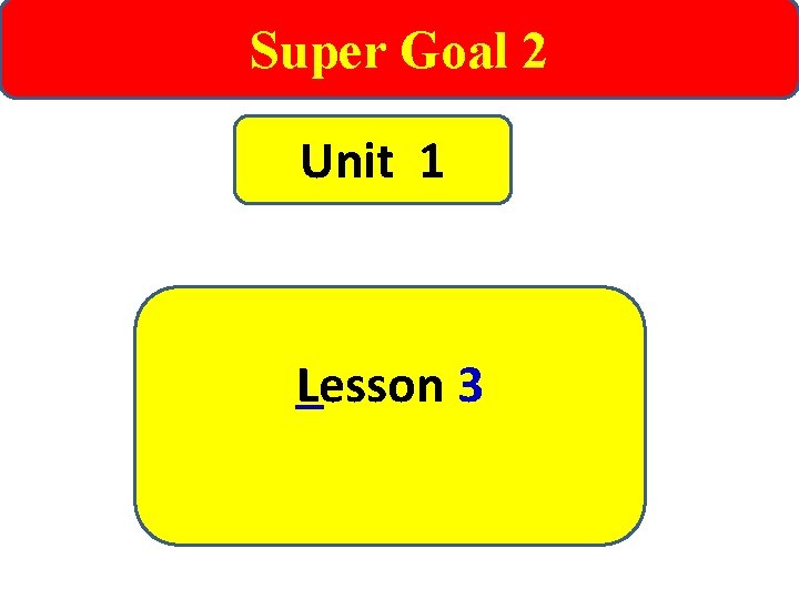 Super Goal 2 Unit 1 Lesson 3 Super Goal 2 Unit 1 Lesson 3
