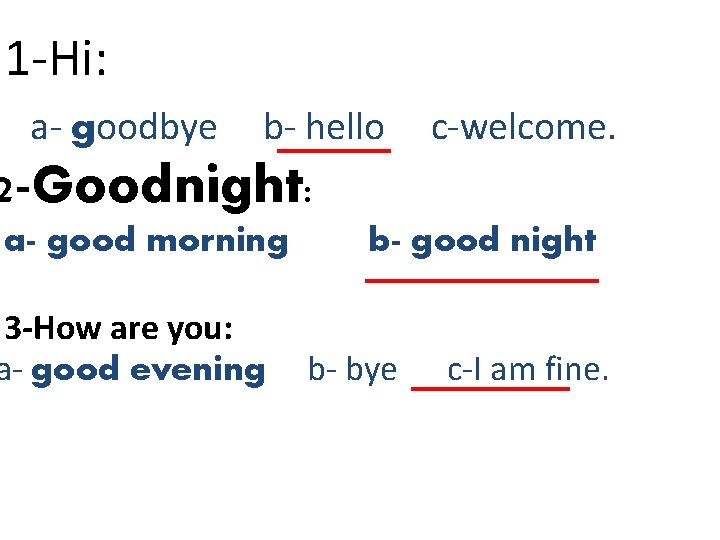 1 -Hi: a- goodbye b- hello c-welcome. 2 -Goodnight: a- good morning 3 -How 1 -Hi: a- goodbye b- hello c-welcome. 2 -Goodnight: a- good morning 3 -How