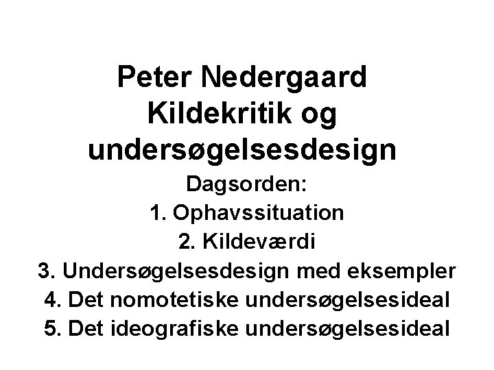 Peter Nedergaard Kildekritik og undersøgelsesdesign Dagsorden: 1. Ophavssituation 2. Kildeværdi 3. Undersøgelsesdesign med eksempler