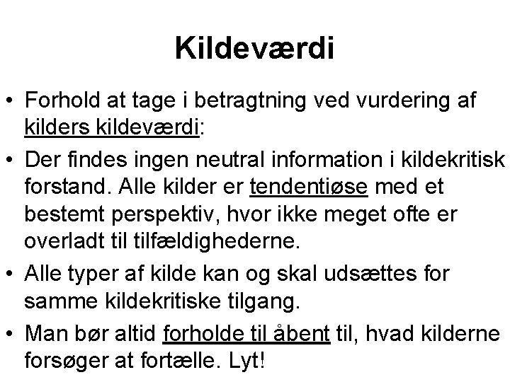 Kildeværdi • Forhold at tage i betragtning ved vurdering af kilders kildeværdi: • Der