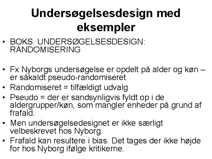 Undersøgelsesdesign med eksempler • BOKS. UNDERSØGELSESDESIGN: RANDOMISERING • Fx Nyborgs undersøgelse er opdelt på