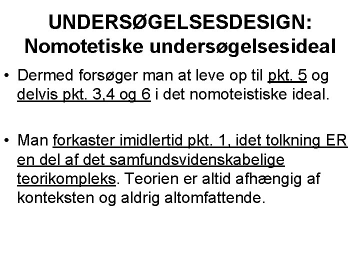 UNDERSØGELSESDESIGN: Nomotetiske undersøgelsesideal • Dermed forsøger man at leve op til pkt. 5 og