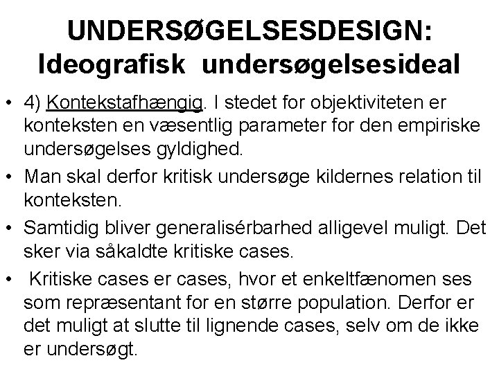 UNDERSØGELSESDESIGN: Ideografisk undersøgelsesideal • 4) Kontekstafhængig. I stedet for objektiviteten er konteksten en væsentlig