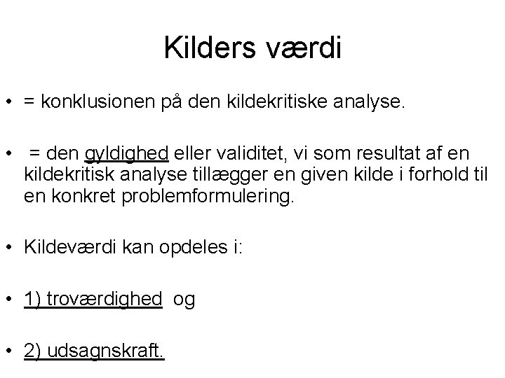 Kilders værdi • = konklusionen på den kildekritiske analyse. • = den gyldighed eller